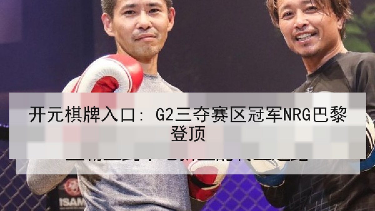 开元棋牌入口: G2三夺赛区冠军NRG巴黎登顶